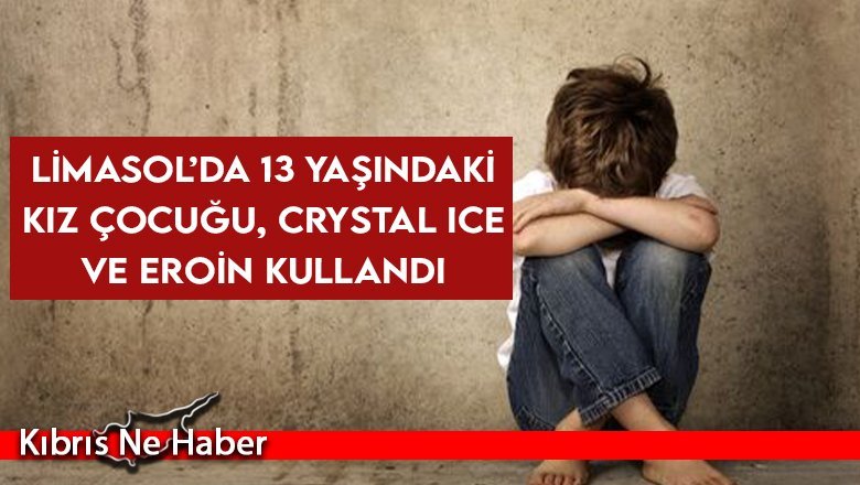 Limasol’da 13 yaşındaki kız çocuğu, Crystal Ice ve eroin kullandı
