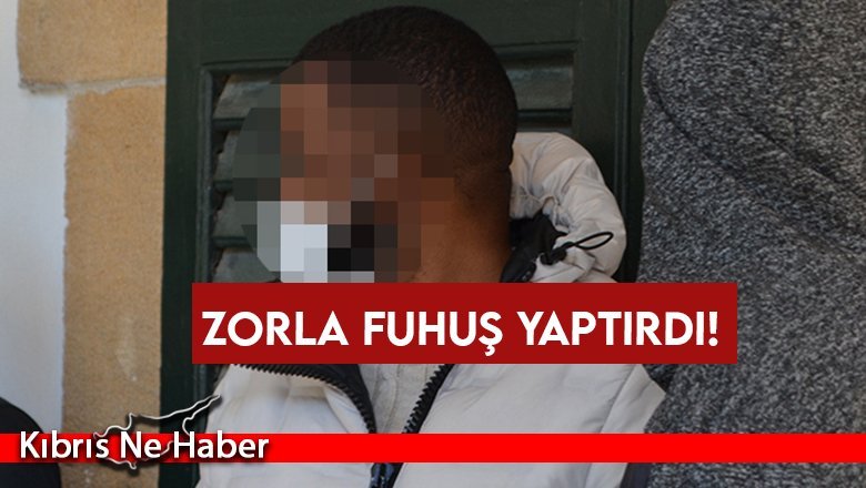 Sevgilisini zorla fuhuşa zorladı!