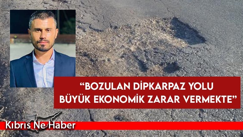 Borak: “Bozulan Dipkarpaz yolu büyük ekonomik zarar vermekte”