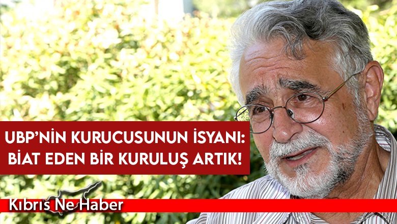 UBP'nin kurucusunun isyanı: Biat eden bir kuruluş artık!