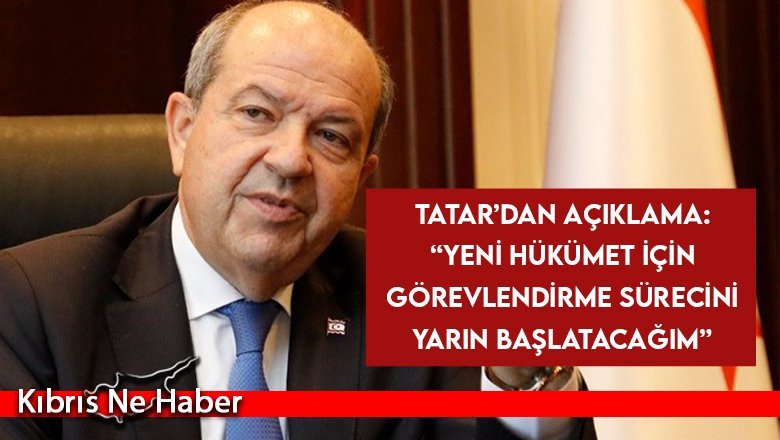 Tatar’dan açıklama: “Yeni hükümet için görevlendirme sürecini yarın başlatacağım”