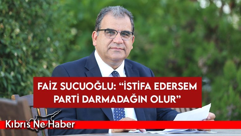Faiz Sucuoğlu: “İstifa edersem parti darmadağın olur”