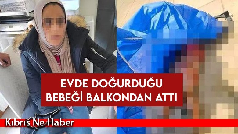 Kan Donduran Olay! Evde Doğurduğu Bebeği Balkondan Attı