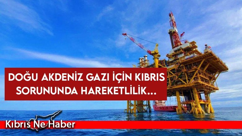 Doğu Akdeniz Gazı İçin Kıbrıs Sorununda Hareketlilik…