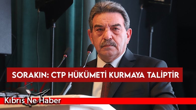 Sorakın: CTP hükümeti kurmaya taliptir