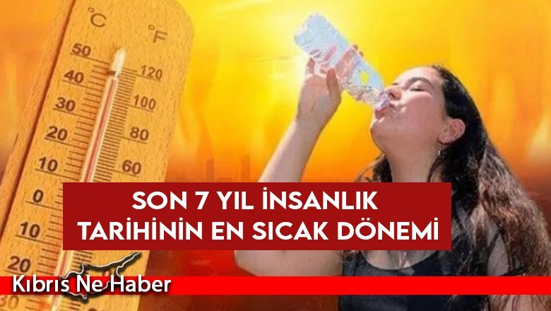 Rapor: Son 7 yıl insanlık tarihinin en sıcak dönemi