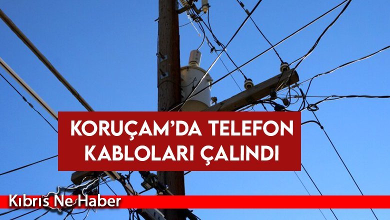 Koruçam’da telefon kabloları çalındı