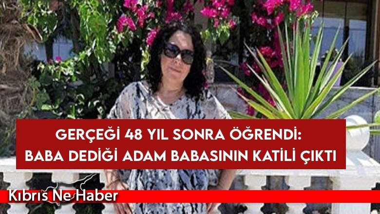 48 yıl baba dediği adam gerçek babasının katili çıktı
