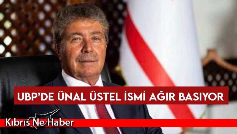 UBP’de Ünal Üstel  ismi ağır basıyor