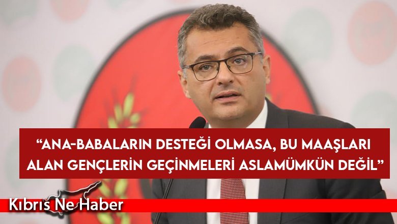 Erhürman: Ana-baba desteği olmasa gençlerin geçinmeleri imkansız
