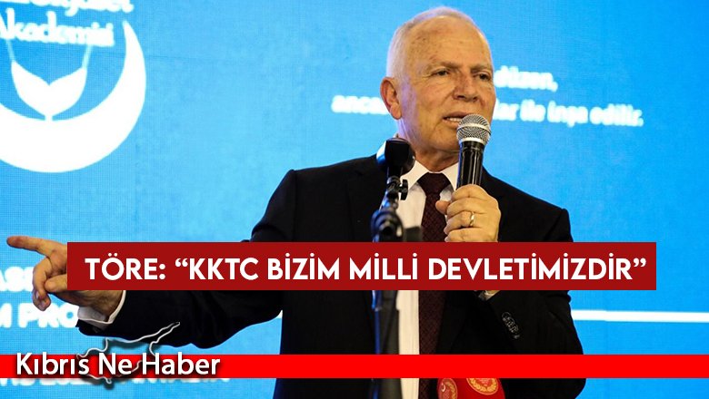 Töre: KKTC bizim milli devletimizdir