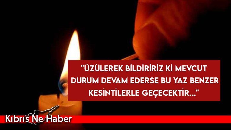 ''Üzülerek bildiririz ki mevcut durum devam ederse bu yaz benzer kesintilerle geçecektir...''