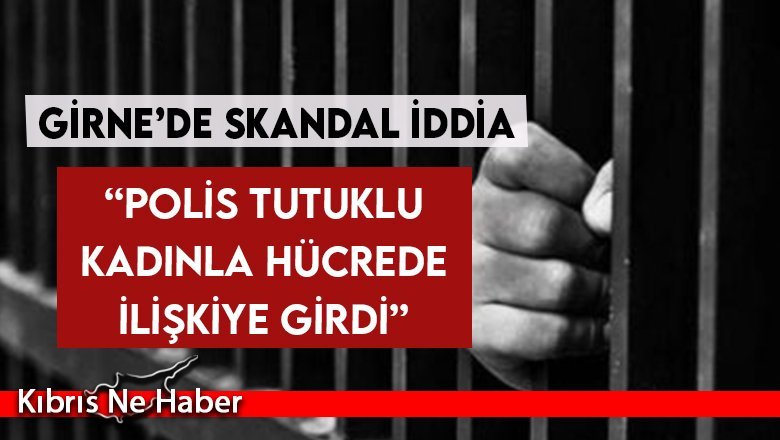 Polisin tutuklu kadınla hücrede ilişkiye girdiği iddia edildi