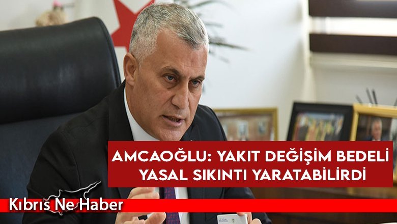 Amcaoğlu: Yakıt Değişim Bedeli yasal sıkıntı yaratabilirdi