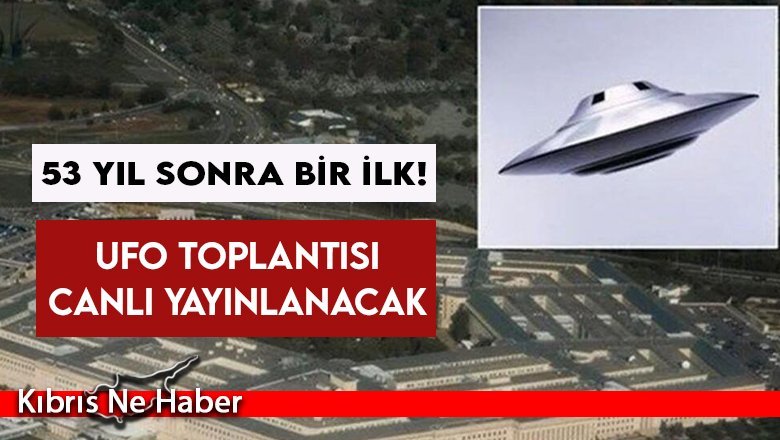 53 yıl sonra bir ilk! UFO toplantısı canlı yayınlanacak
