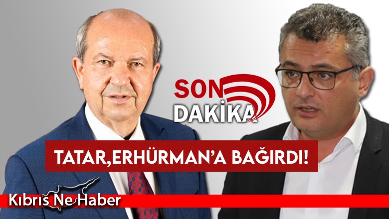 Son Dakika! Tatar- Erhürman arasında gerginlik