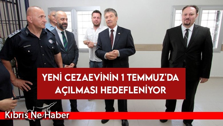 Yeni cezaevinin 1 Temmuz'da açılması hedefleniyor