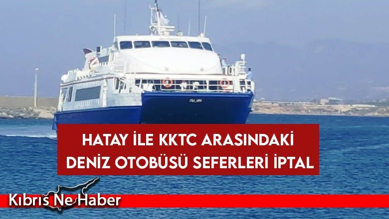 Hatay ile KKTC arasındaki deniz otobüsü seferleri iptal