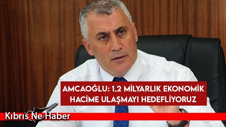 Amcaoğlu: 1.2 milyarlık ekonomik hacime ulaşmayı hedefliyoruz