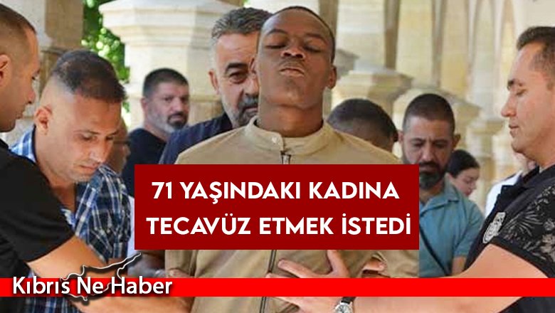 71 yaşındaki kadına tecavüz etmek istedi