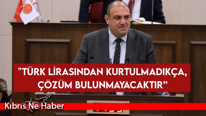 Barçın: "Türk lirasından kurtulmadıkça, çözüm bulunmayacaktır”