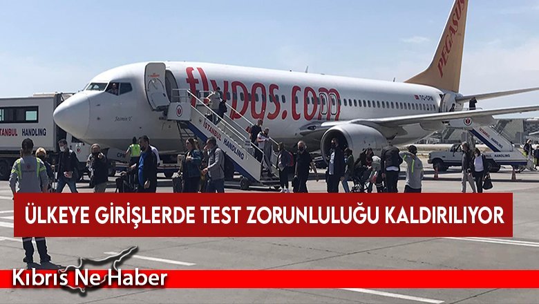 Ülkeye girişlerde test zorunluluğu kaldırılıyor