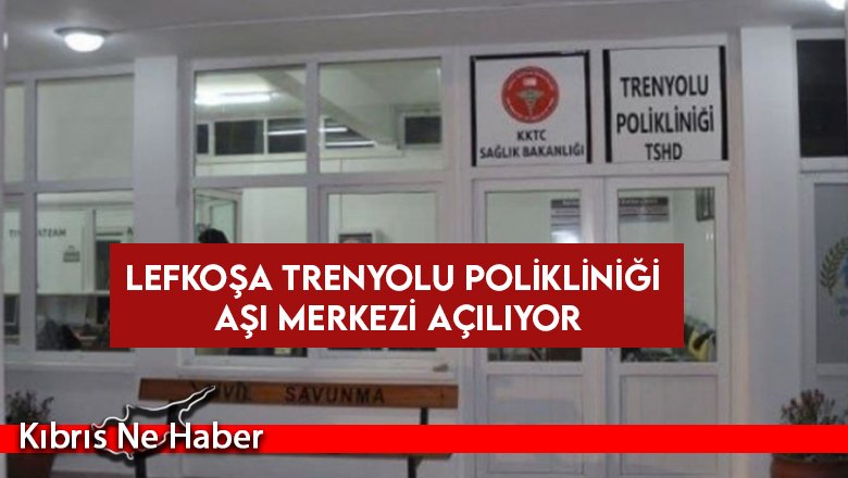 Lefkoşa Trenyolu Polikliniği Aşı Merkezi açılıyor