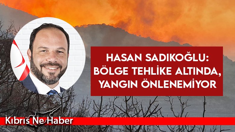 Hasan Sadıkoğlu: Bölge tehlike altında, yangın önlenemiyor