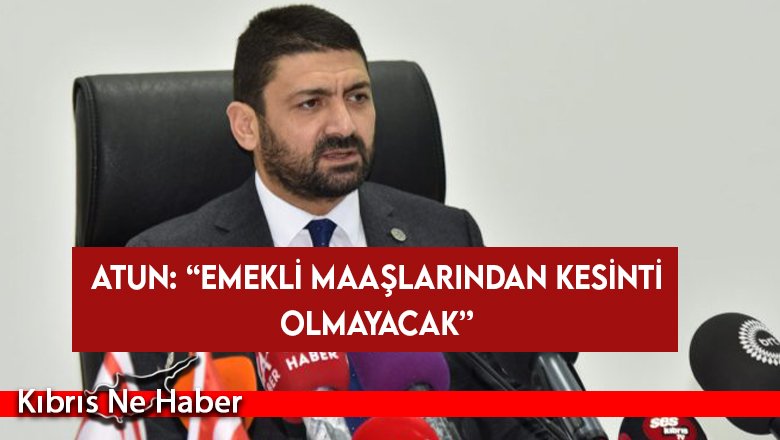 Atun: Emekli maaşları ve ikramiyelerinden kesinti olmayacak