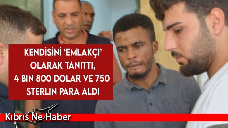 Kendisini ‘emlakçı’ olarak tanıttı, 4 bin 800 dolar ve 750 sterlin para aldı
