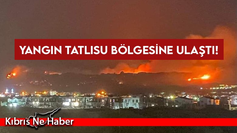 Yangın Tatlısu bölgesine ulaştı!