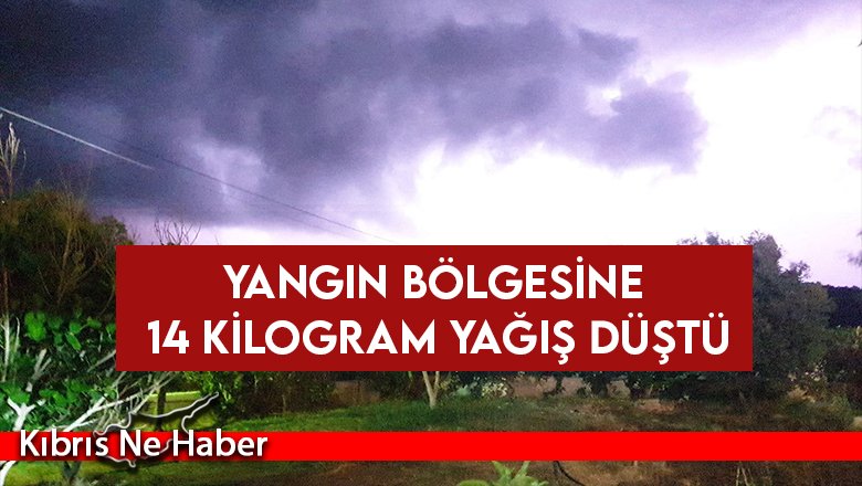 Yangın bölgesine 14 kilogram yağış düştü