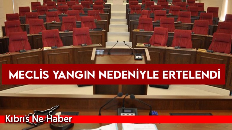 Meclis yangın nedeniyle ertelendi