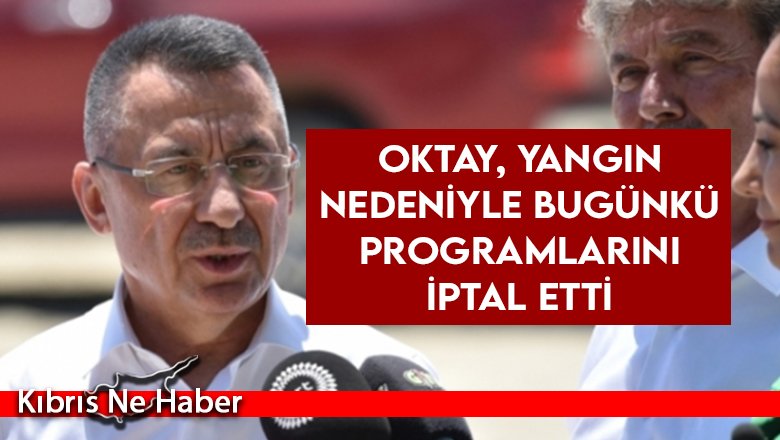Oktay, yangın nedeniyle bugünkü programlarını iptal etti