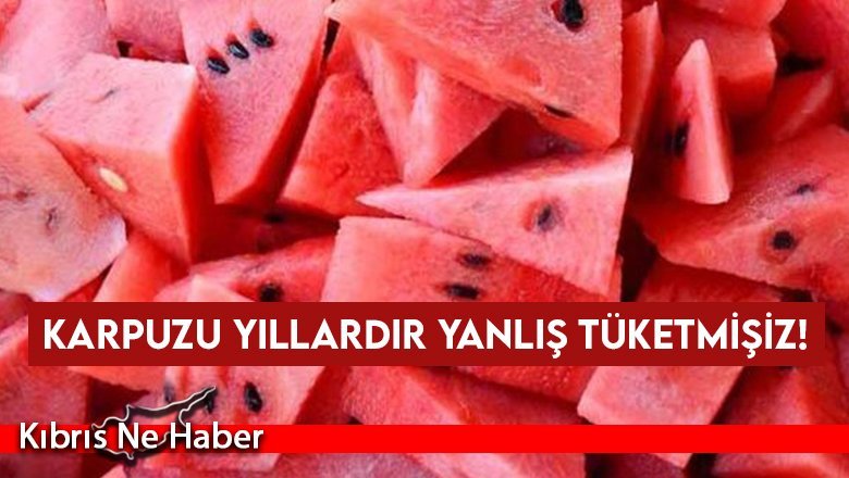 Karpuzu yıllardır yanlış tüketmişiz!