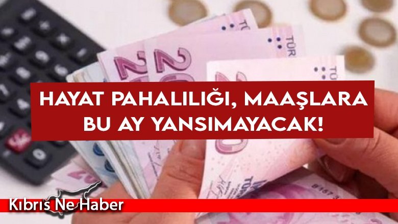 Hayat pahalılığı, maaşlara bu ay yansımayacak!
