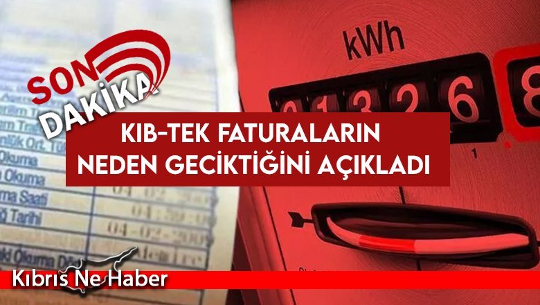KIB-TEK faturaların neden geciktiğini açıkladı