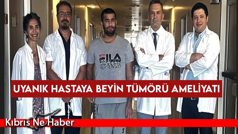Yakın Doğu Üniversitesi Hastanesi’nde uyanık hastaya beyin tümörü ameliyatı gerçekleştirildi