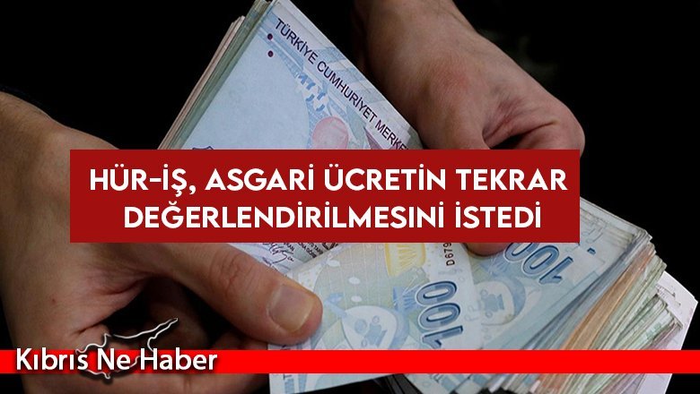 Hür-İş, asgari ücretin tekrar değerlendirilmesini istedi