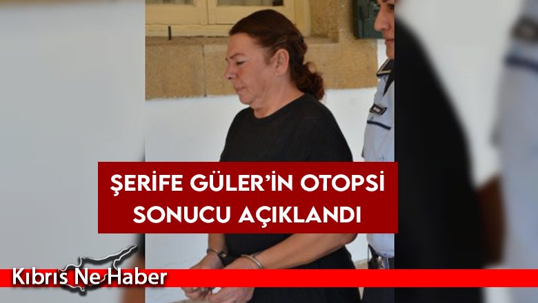 Şerife Güler’in otopsi sonucu açıklandı