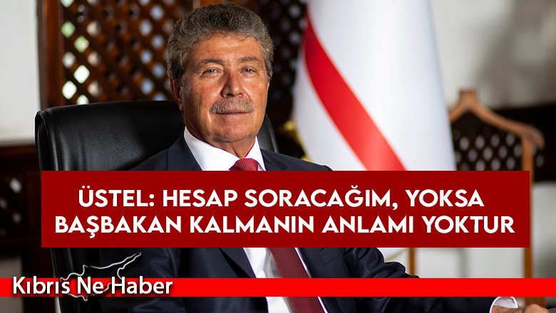 Üstel: Hesap soracağım, yoksa başbakan kalmanın anlamı yoktur