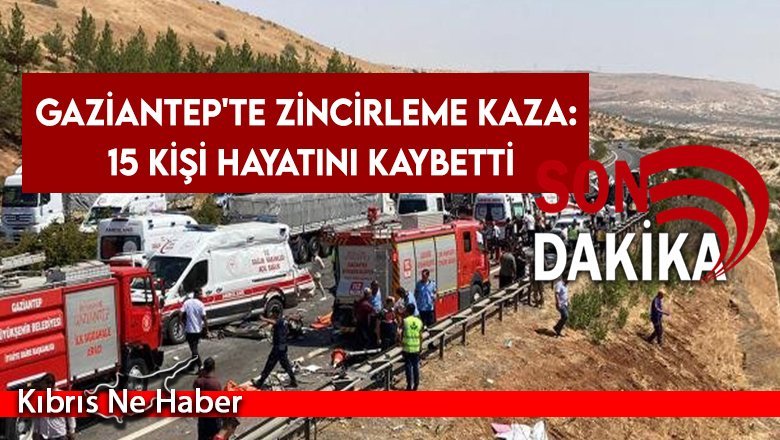 Gaziantep'te zincirleme kaza: 15 kişi hayatını kaybetti