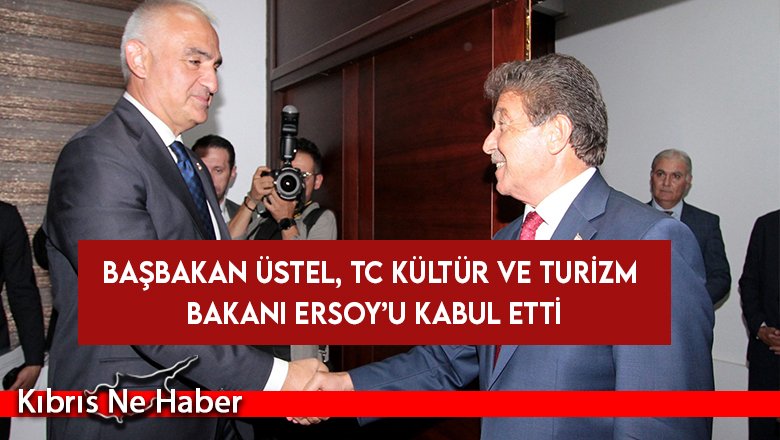 Başbakan Üstel, TC Kültür ve Turizm Bakanı Ersoy’u kabul etti