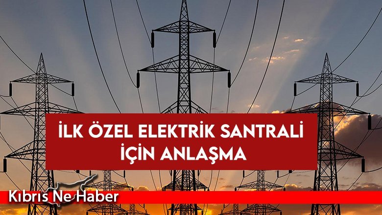 İlk özel elektrik santrali için anlaşma...