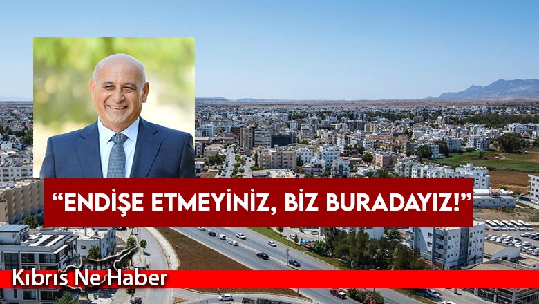 Benli: Endişe etmeyiniz, biz buradayız!