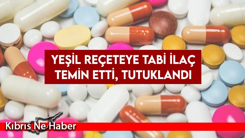 Yeşil reçeteye tabi ilaç temin etti, tutuklandı