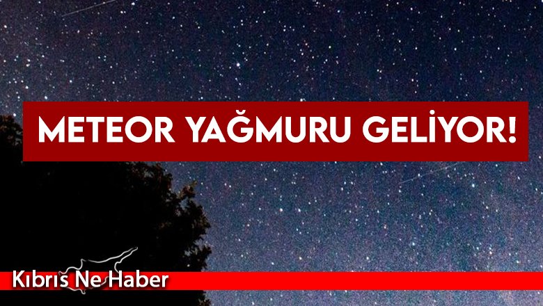 Meteor yağmuru geliyor!