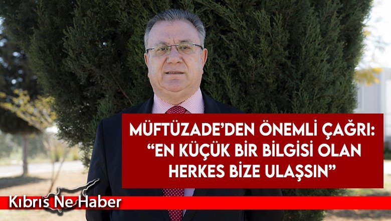 Müftüzade’den Önemli Çağrı: “En küçük bir bilgisi olan herkes bize ulaşsın”