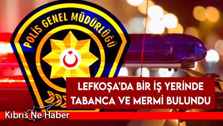 Lefkoşa'da bir iş yerinde​ tabanca ve mermi bulundu