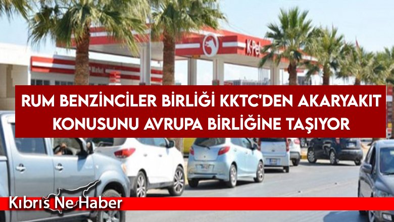 Rum Benzinciler Birliği KKTC'den akaryakıt konusunu Avrupa Birliğine taşıyor